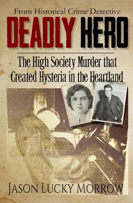 Deadly Hero: The High Society Murder That Created Hysteria in the Heartland