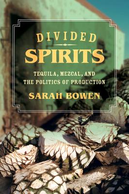 Divided Spirits: Tequila, Mezcal, and the Politics of Production