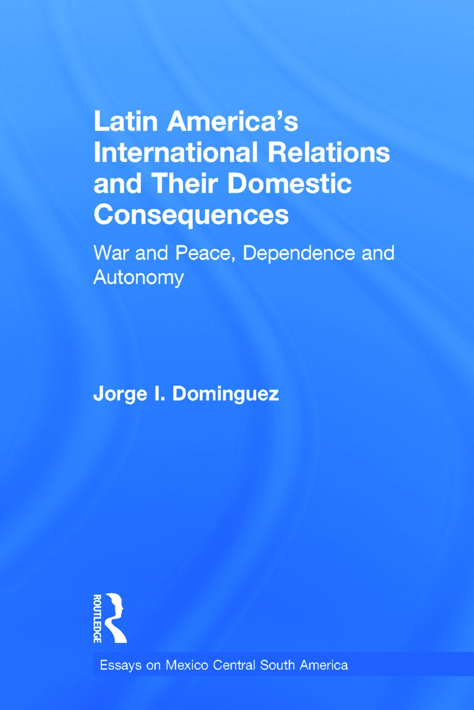 Latin America’s International Relations and Their Domestic Consequences: War and Peace, Dependence and Autonomy,