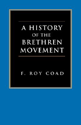 A History of the Brethren Movement: Its Origins, Its Worldwide Development and Its Significance for the Present Day