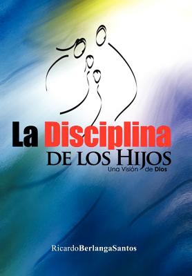 La Disciplina de los Hijos: Una Visión De Dios