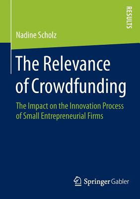 The Relevance of Crowdfunding: The Impact on the Innovation Process of Small Entrepreneurial Firms