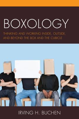 Boxology: Thinking and Working Inside, Outside, and Beyond the Box and the Cubicle
