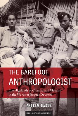 The Barefoot Anthropologist: The Highlands of Champa and Vietnam in the Words of Jacques Dournes