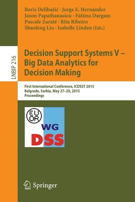 Decision Support Systems V � Big Data Analytics for Decision Making: First International Conference, ICDSST2015 Belgrade, Servia