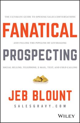 Fanatical Prospecting: The Ultimate Guide to Opening Sales Conversations and Filling the Pipeline by Leveraging Social Selling, Telephone, Em