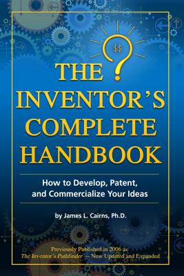 The Inventor’s Complete Handbook: How to Develop, Patent, and Commercialize Your Ideas