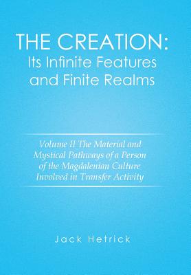 The Creation: Its Infinite Features and Finite Realms: the Material and Mystical Pathways of a Person of the Magdalenian Culture