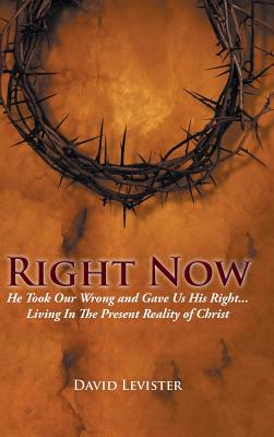 Right Now: He Took Our Wrong and Gave Us His Right . . . Living in the Present Reality of Christ