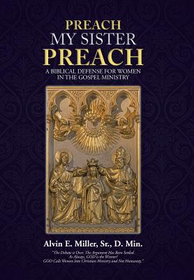 Preach My Sister Preach: A Biblical Defense for Women in the Gospel Ministry