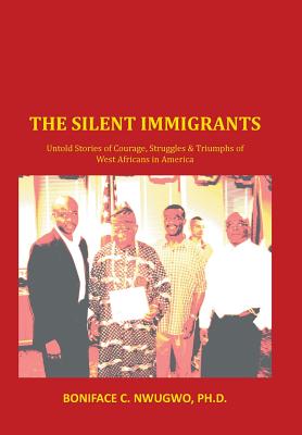 The Silent Immigrants: Untold Stories of Courage, Struggles & Triumphs of West Africans in America