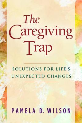 The Caregiving Trap: Solutions for Life’s Unexpected Changes