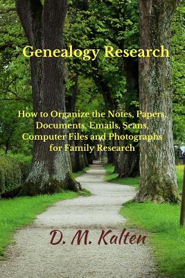 Genealogy Research: How to Organize the Notes, Papers, Documents, Emails, Scans, Computer Files, and Photographs for Family Rese