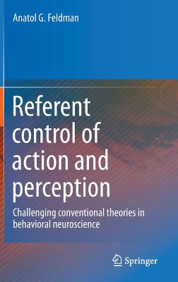 Referent Control of Action and Perception: Challenging Conventional Theories in Behavioral Neuroscience