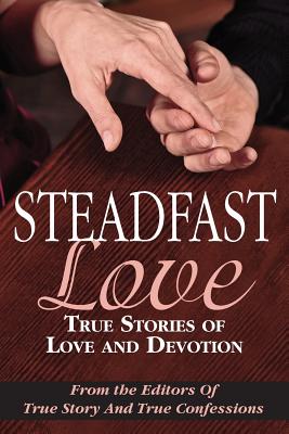 Steadfast Love: True Stories of Love and Devotion