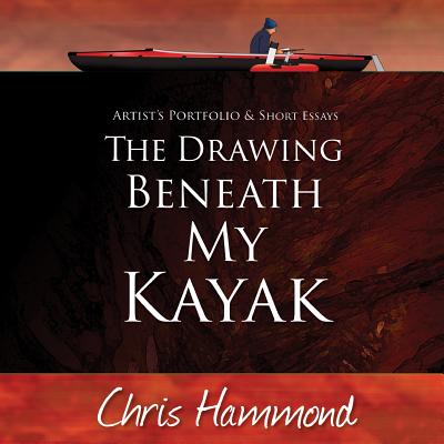 The Drawing Beneath My Kayak: Artist’s Portfolio & Short Essays