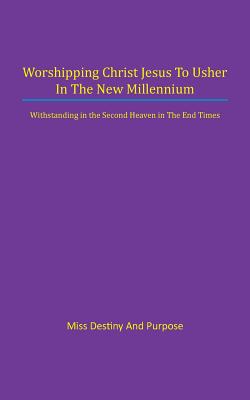 Worshipping Christ Jesus to Usher in the New Millennium: Withstanding in the Second Heaven in the End Times