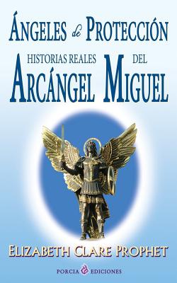 Ángeles de protección / Protective Angels: Historias reales del Arcángel Miguel / Real Stories of Archangel Miguel