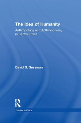 The Idea of Humanity: Anthropology and Anthroponomy in Kant’s Ethics