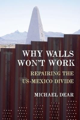 Why Walls Won’t Work: Repairing the Us-Mexico Divide