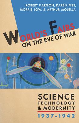 World’s Fairs on the Eve of War: Science, Technology, & Modernity, 1937-1942