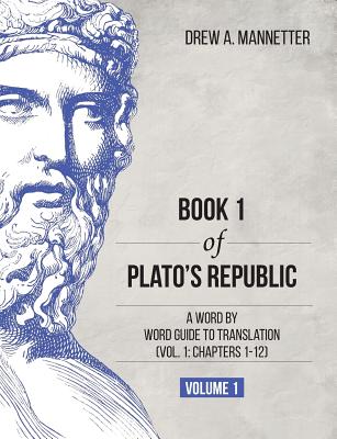 Plato’s Republic Book 1: A Word by Word Guide to Translation: Chapters 1-12