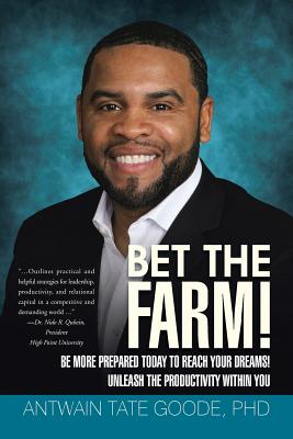 Bet the Farm!: Be More Prepared Today to Reach Your Dreams! Unleash the Productivity Within You