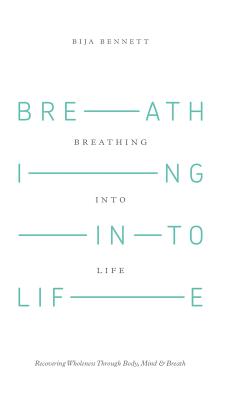 Breathing into Life: Recovering Wholeness Through Body, Mind & Breath