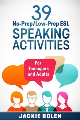 39 No-Prep/Low-Prep ESL Speaking Activities: For Teenagers and Adults