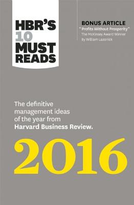 HBR’s 10 Must Reads 2016: The Definitive Management Ideas of the Year from Harvard Business Review