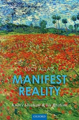 Manifest Reality: Kant’s Idealism and His Realism