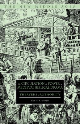 The Circulation of Power in Medieval Biblical Drama: Theaters of Authority