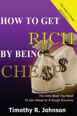 How to Get Rich by Being Cheap: Cheap Is Not a Five Letter Word Its a 4 Letter Word Means Cash in Your Pocket