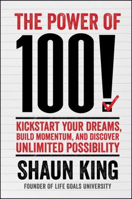 The Power of 100!: Kickstart Your Dreams, Build Momentum, and Discover Unlimited Possibility