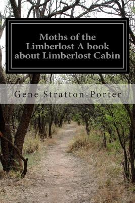 Moths of the Limberlost: A Book About Limberlost Cabin