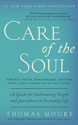 Care of the Soul: A Guide for Cultivating Depth and Sacredness in Everyday Life