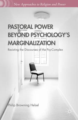 Pastoral Power Beyond Psychology’s Marginalization: Resisting the Discourses of the Psy-Complex