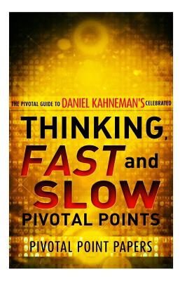 Thinking, Fast and Slow Pivotal Points: The Pivotal Guide to Daniel Kahneman’s Celebrated Book