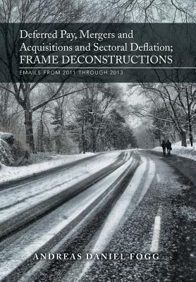 Deferred Pay, Mergers and Acquisitions and Sectoral Deflation, Frame Deconstructions: Emails from 2011 Through 2013