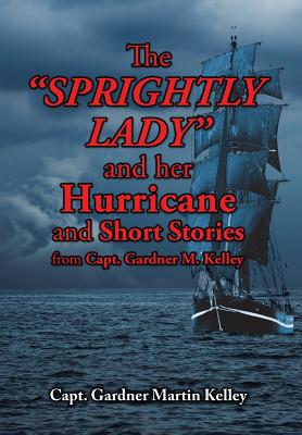 The Sprightly Lady and Her Hurricane and Short Stories from Capt. Gardner M. Kelley