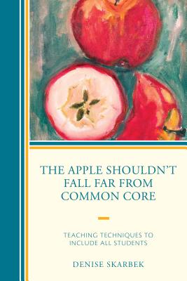 The Apple Shouldn’t Fall Far from Common Core: Teaching Techniques to Include All Students