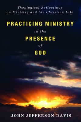 Practicing Ministry in the Presence of God: Theological Reflections on Ministry and the Christian Life