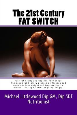 The 21st Century Fat Switch: Burn Fat Easily and Improve Body Shape! the Easiest Programme for Men and Women to Lose Weight and