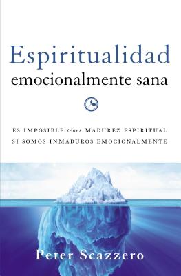 Espiritualidad emocionalmente sana / Emotionally Healthy Spirituality: Es imposible tener madurez espiritual si somos inmaduros