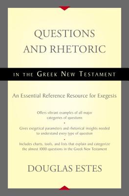 Questions and Rhetoric in the Greek New Testament: An Essential Reference Resource for Exegesis