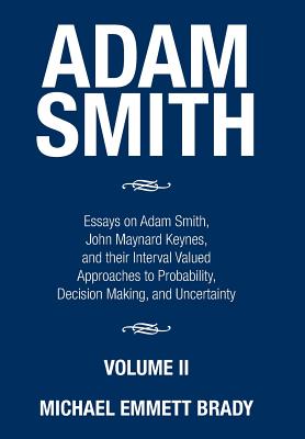 Adam Smith: Essays on Adam Smith, John Maynard Keynes, and Their Interval Valued Approaches to Probability, Decision Making, and