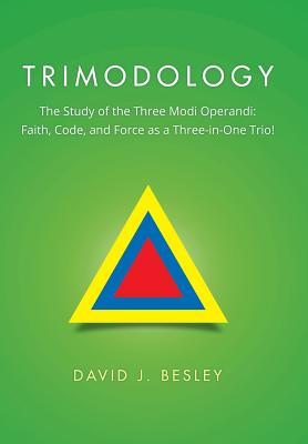 Trimodology: The Study of the Three Modi Operandi: Faith, Code, and Force As a Three-in-one Trio!