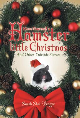 Have Yourself a Hamster Little Christmas: And Other Yuletide Stories