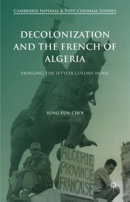 Decolonization and the French of Algeria: Bringing the Settler Colony Home