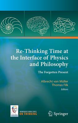 Re-Thinking Time at the Interface of Physics and Philosophy: The Forgotten Present